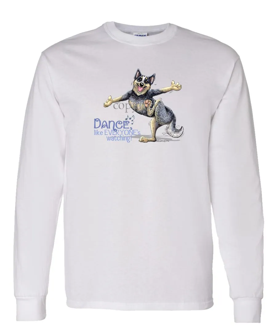 Australian Cattle Dog - Dance Like Everyones Watching - Long Sleeve T-Shirt