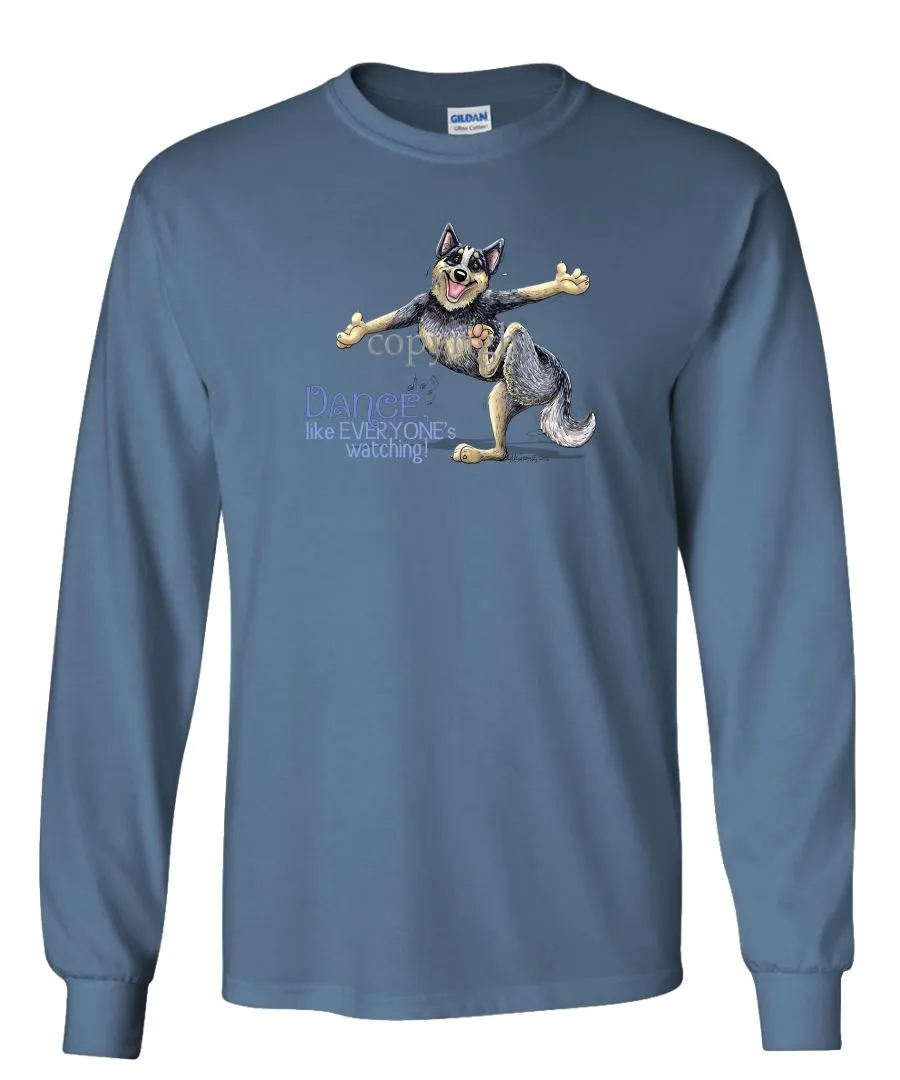 Australian Cattle Dog - Dance Like Everyones Watching - Long Sleeve T-Shirt