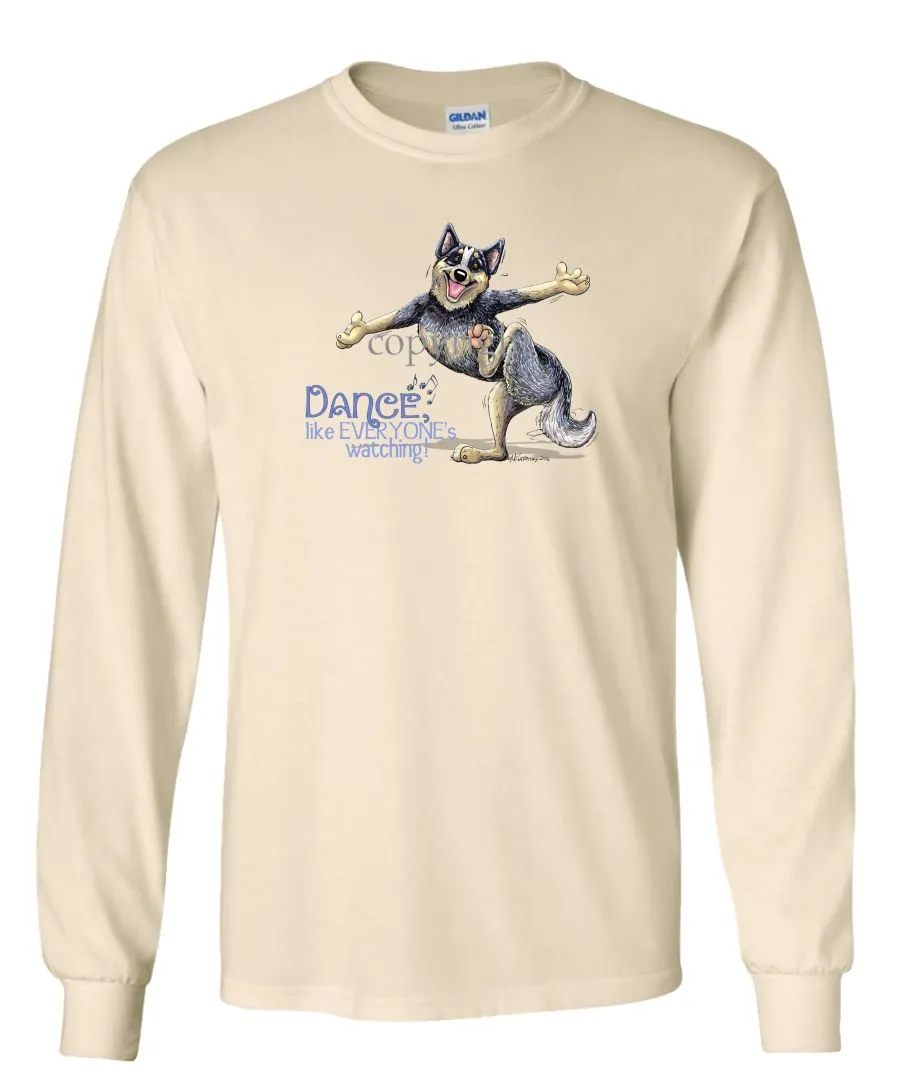 Australian Cattle Dog - Dance Like Everyones Watching - Long Sleeve T-Shirt