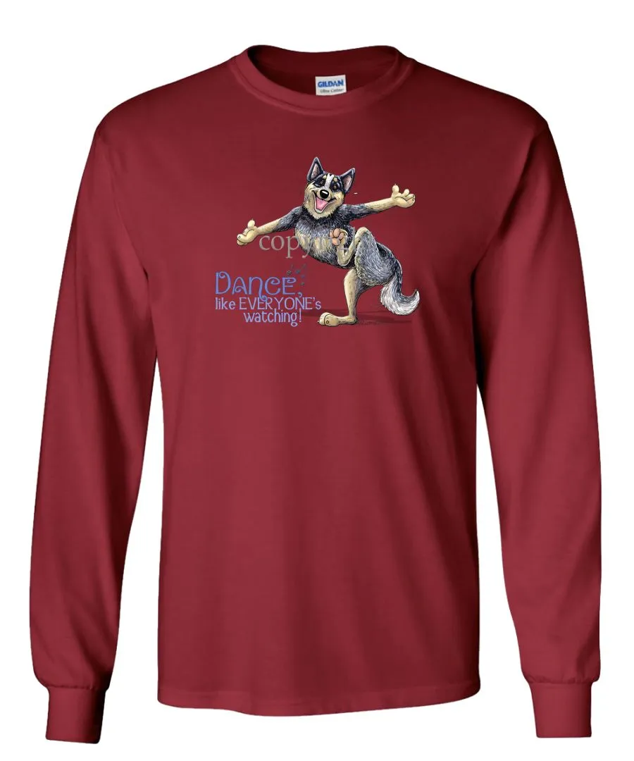 Australian Cattle Dog - Dance Like Everyones Watching - Long Sleeve T-Shirt