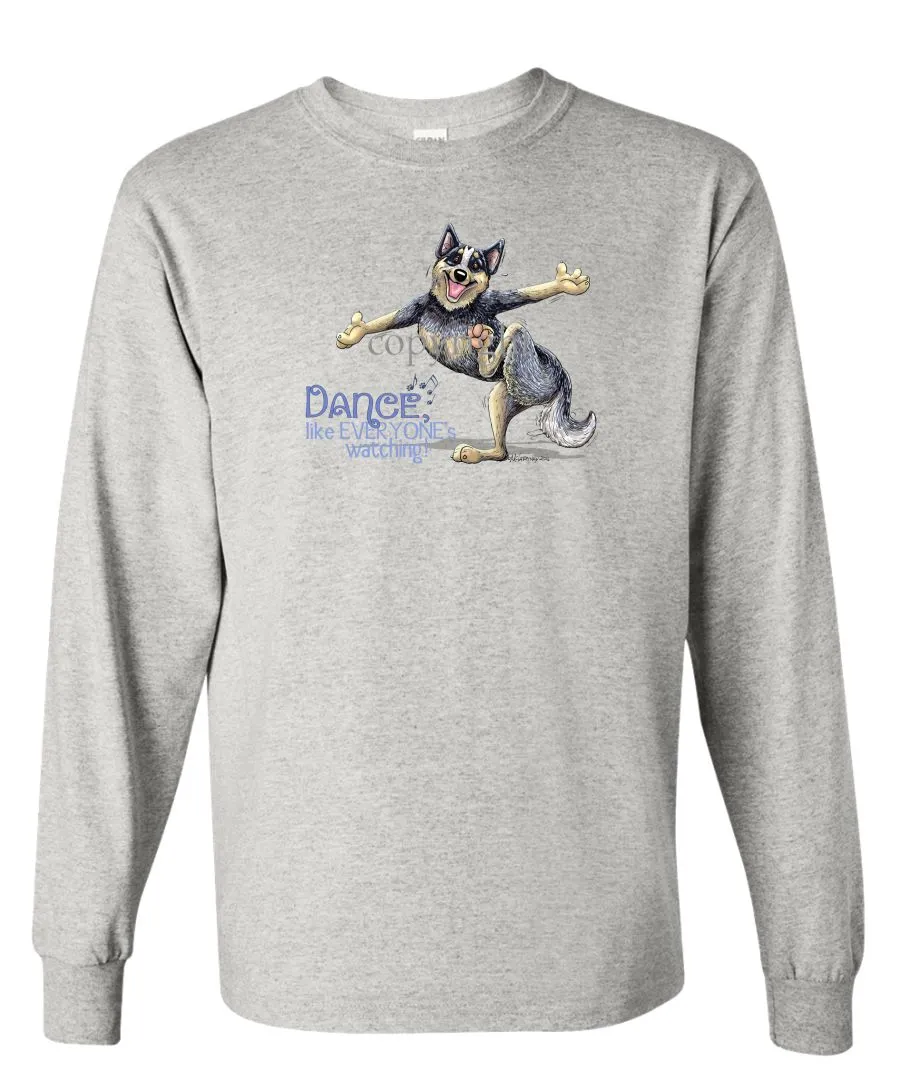 Australian Cattle Dog - Dance Like Everyones Watching - Long Sleeve T-Shirt